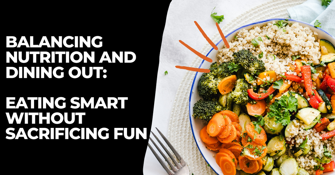 Balancing Nutrition and Dining Out: Eating Smart Without Sacrificing Fun