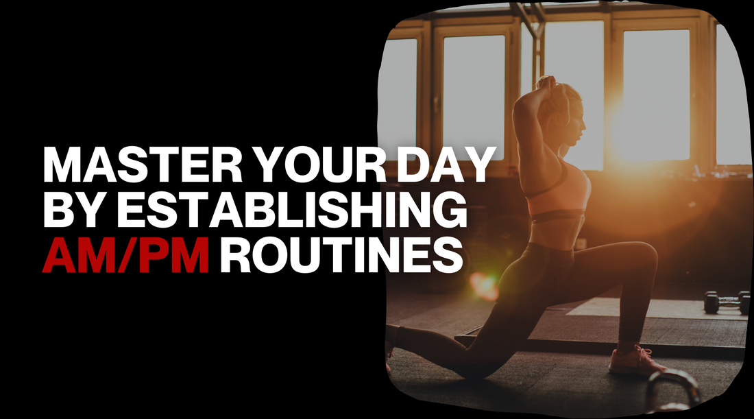 Master Your Day by Establishing AM/PM Routines