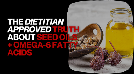 The  Dietitian-Approved Truth About Seed Oils + Omega-6 Fatty Acids